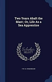 Two Years Abaft the Mast; Or, Life as a Sea Apprentice (Hardcover)