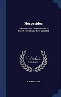 Hesperides: The Poems and Other Remains of Robert Herrick Now First Collected (Hardcover)