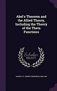 Abels Theorem and the Allied Theory, Including the Theory of the Theta Functions (Hardcover)