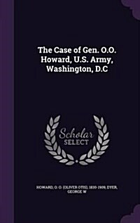 The Case of Gen. O.O. Howard, U.S. Army, Washington, D.C (Hardcover)