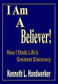 I Am a Believer!: How I Made Lifes Greatest Discovery (Hardcover)