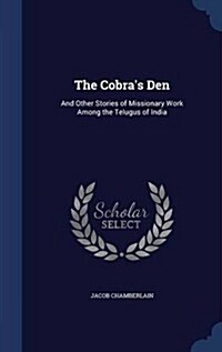 The Cobras Den: And Other Stories of Missionary Work Among the Telugus of India (Hardcover)