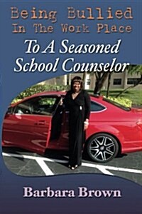 Being Bullied in the Work Place to a Seasoned School Counselor (Paperback)