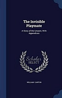 The Invisible Playmate: A Story of the Unseen, with Appendices (Hardcover)