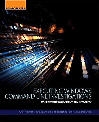 Executing Windows Command Line Investigations: While Ensuring Evidentiary Integrity (Paperback)