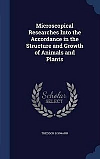 Microscopical Researches Into the Accordance in the Structure and Growth of Animals and Plants (Hardcover)