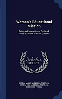 Womans Educational Mission: Being an Explanation of Frederick Fr?els System of Infant Gardens (Hardcover)