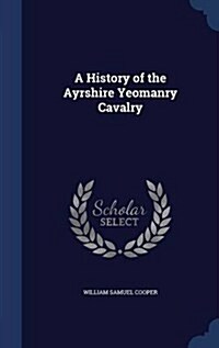 A History of the Ayrshire Yeomanry Cavalry (Hardcover)