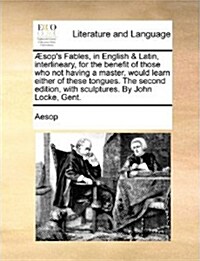 Aesops Fables, in English & Latin, Interlineary, for the Benefit of Those Who Not Having a Master, Would Learn Either of These Tongues. the Second Ed (Paperback)