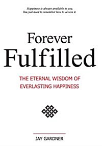 Forever Fulfilled; The Eternal Wisdom of Everlasting Happiness (Hardcover)