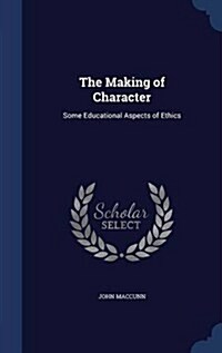 The Making of Character: Some Educational Aspects of Ethics (Hardcover)