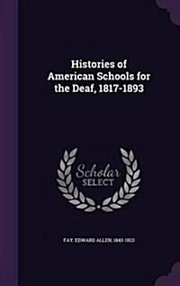 Histories of American Schools for the Deaf, 1817-1893 (Hardcover)