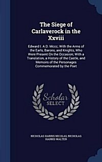 The Siege of Carlaverock in the XXVIII: Edward I. A.D. MCCC; With the Arms of the Earls, Barons, and Knights, Who Were Present on the Occasion; With a (Hardcover)