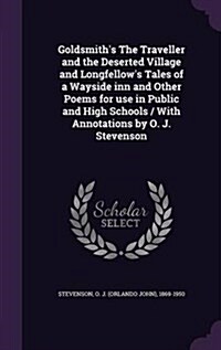 Goldsmiths the Traveller and the Deserted Village and Longfellows Tales of a Wayside Inn and Other Poems for Use in Public and High Schools / With A (Hardcover)