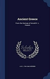 Ancient Greece: From the German of Arnold H. L. Heeren (Hardcover)