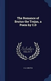 The Romance of Brutus the Trojan, a Poem by C.D (Hardcover)