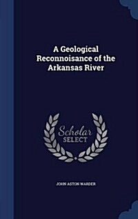 A Geological Reconnoisance of the Arkansas River (Hardcover)