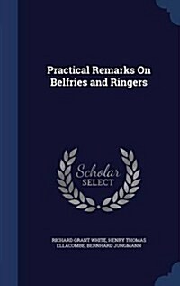 Practical Remarks on Belfries and Ringers (Hardcover)