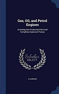 Gas, Oil, and Petrol Engines: Including Gas Producing Plant and Humphrey Explosion Pumps (Hardcover)