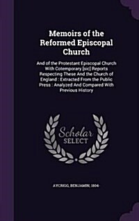 Memoirs of the Reformed Episcopal Church: And of the Protestant Episcopal Church with Cotemporary [Sic] Reports Respecting These and the Church of Eng (Hardcover)