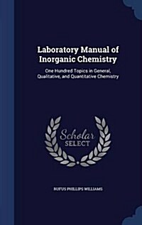 Laboratory Manual of Inorganic Chemistry: One Hundred Topics in General, Qualitative, and Quantitative Chemistry (Hardcover)