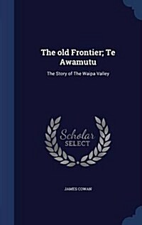 The Old Frontier; Te Awamutu: The Story of the Waipa Valley (Hardcover)