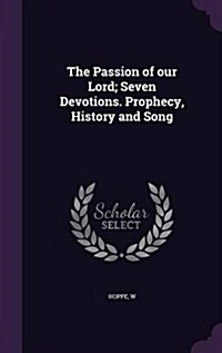 The Passion of Our Lord; Seven Devotions. Prophecy, History and Song (Hardcover)