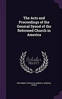The Acts and Proceedings of the General Synod of the Reformed Church in America (Hardcover)