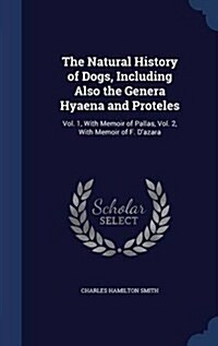 The Natural History of Dogs, Including Also the Genera Hyaena and Proteles: Vol. 1, with Memoir of Pallas, Vol. 2, with Memoir of F. DAzara (Hardcover)