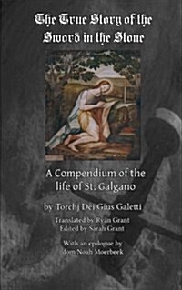 The True Story of the Sword and the Stone: A Compendium on the Life of St. Galgano (Paperback)