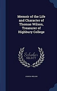 Memoir of the Life and Character of Thomas Wilson, Treasurer of Highbury College (Hardcover)