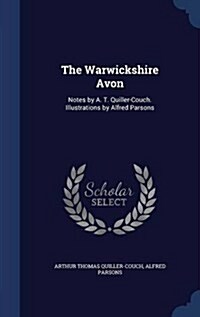 The Warwickshire Avon: Notes by A. T. Quiller-Couch. Illustrations by Alfred Parsons (Hardcover)