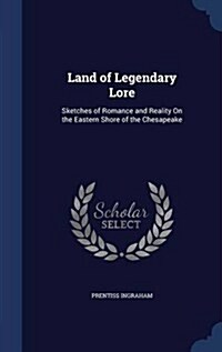 Land of Legendary Lore: Sketches of Romance and Reality on the Eastern Shore of the Chesapeake (Hardcover)