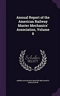 Annual Report of the American Railway Master Mechanics Association, Volume 8 (Hardcover)