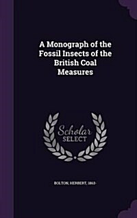 A Monograph of the Fossil Insects of the British Coal Measures (Hardcover)