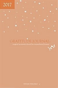 2017 Gratitude Journal: Magical Moments Should Be Remembered Forever (Paperback)