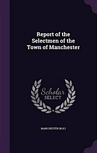 Report of the Selectmen of the Town of Manchester (Hardcover)
