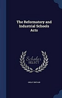 The Reformatory and Industrial Schools Acts (Hardcover)