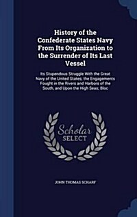 History of the Confederate States Navy from Its Organization to the Surrender of Its Last Vessel: Its Stupendous Struggle with the Great Navy of the U (Hardcover)