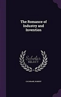 The Romance of Industry and Invention (Hardcover)