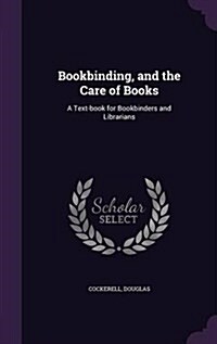 Bookbinding, and the Care of Books: A Text-Book for Bookbinders and Librarians (Hardcover)