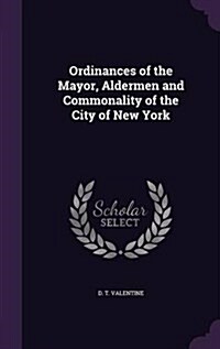 Ordinances of the Mayor, Aldermen and Commonality of the City of New York (Hardcover)