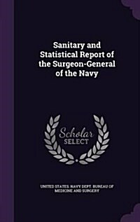 Sanitary and Statistical Report of the Surgeon-General of the Navy (Hardcover)