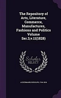 The Repository of Arts, Literature, Commerce, Manufactures, Fashions and Politics Volume Ser.3, V.11(1828) (Hardcover)
