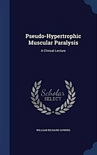 Pseudo-Hypertrophic Muscular Paralysis: A Clinical Lecture (Hardcover)