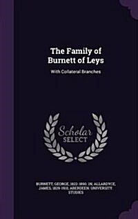 The Family of Burnett of Leys: With Collateral Branches (Hardcover)