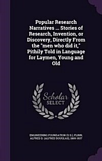 Popular Research Narratives ... Stories of Research, Invention, or Discovery, Directly from the Men Who Did It, Pithily Told in Language for Laymen, Y (Hardcover)