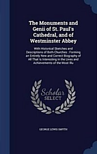 The Monuments and Genii of St. Pauls Cathedral, and of Westminster Abbey: With Historical Sketches and Descriptions of Both Churches: Forming an Enti (Hardcover)