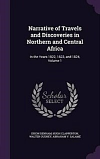 Narrative of Travels and Discoveries in Northern and Central Africa: In the Years 1822, 1823, and 1824, Volume 1 (Hardcover)