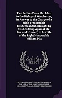 Two Letters from Mr. Adair to the Bishop of Winchester, in Answer to the Charge of a High Treasonable Misdemeanour, Brought by His Lordship Against Mr (Hardcover)